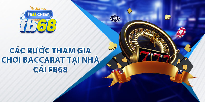 Các Bước Tham Gia Chơi Baccarat Tại Nhà Cái Fb68