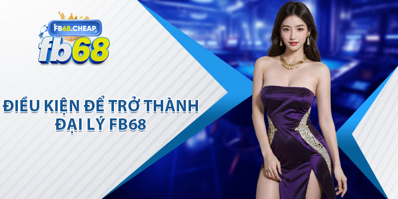 Điều Kiện Để Trở Thành Đại Lý Fb68