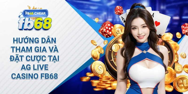 Hướng Dẫn Tham Gia và Đặt Cược tại Ag Live Casino Fb68