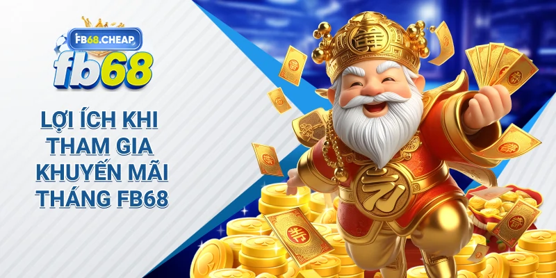 Lợi Ích Khi Tham Gia Khuyến Mãi Tháng Fb68