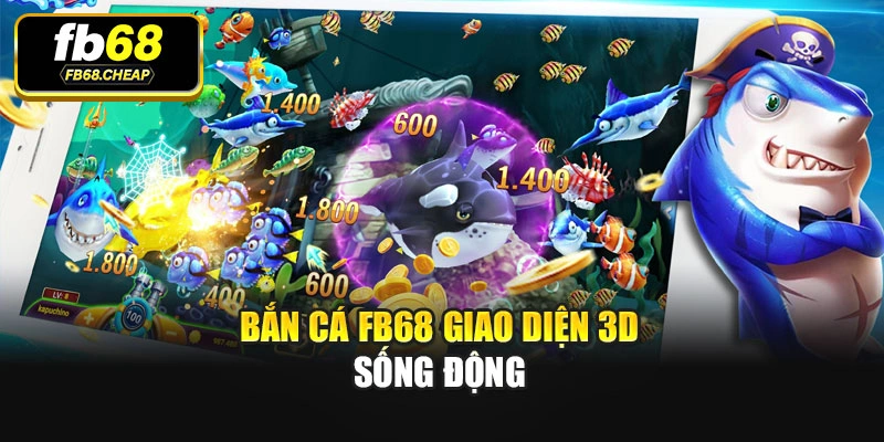 Bắn cá Fb68 giao diện 3D sống động