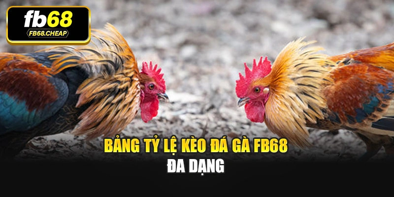 Bảng tỷ lệ kèo Đá gà Fb68 đa dạng