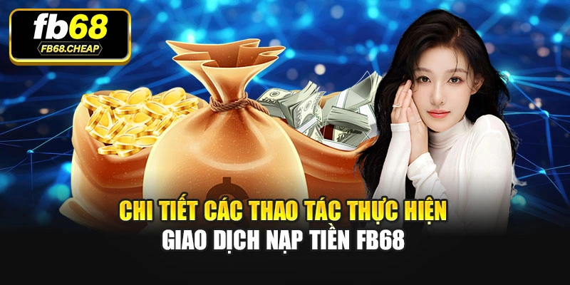 Chi tiết các thao tác thực hiện giao dịch nạp tiền Fb68