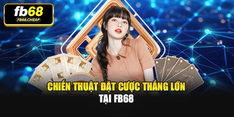 Chiến thuật đặt cược thắng lớn tại Fb68