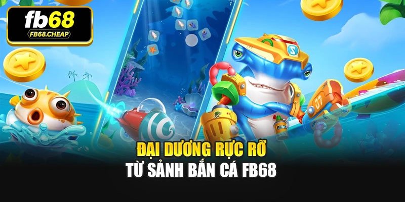 Đại dương rực rỡ từ sảnh Bắn cá Fb68
