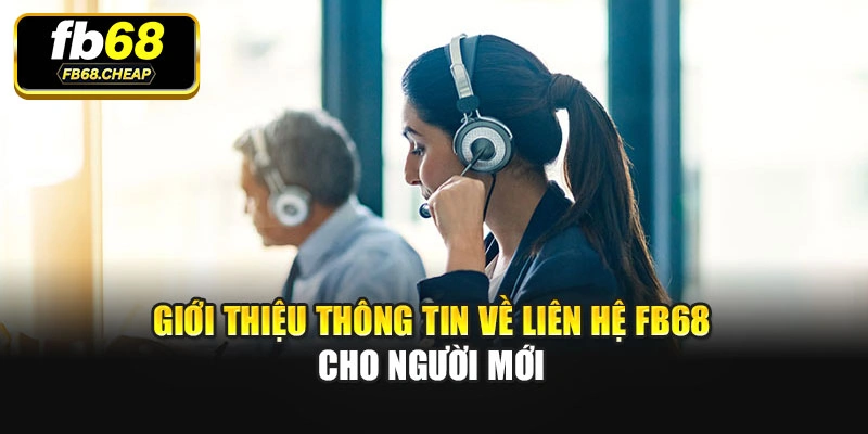 Giới thiệu thông tin về liên hệ Fb68 cho người mới