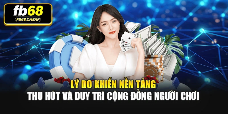 Lý do khiến nền tảng thu hút và duy trì cộng đồng người chơi