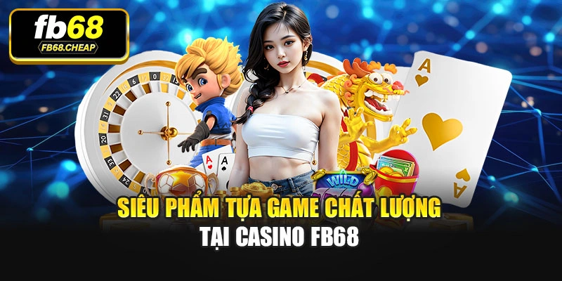 Siêu phẩm tựa game chất lượng tại Casino Fb68