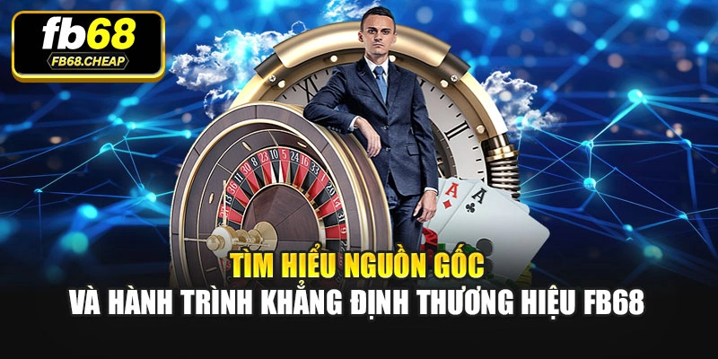 Tìm hiểu nguồn gốc và hành trình khẳng định thương hiệu Fb68
