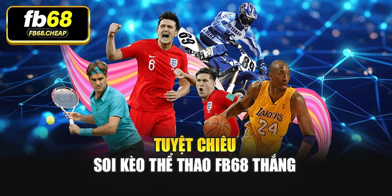 Tuyệt chiêu soi kèo Thể thao Fb68 thắng